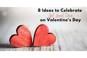 8 Ideas to Celebrate Lost Loved Ones on Valentine's Day