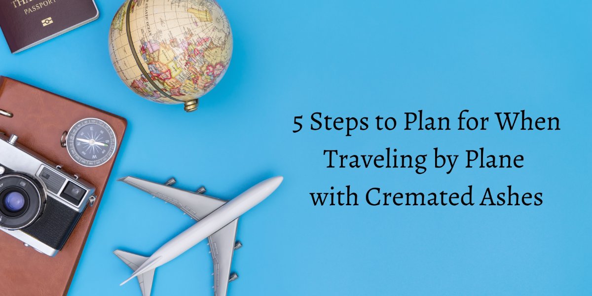 5 Steps to Plan for When Traveling by Plane with Cremated Ashes.